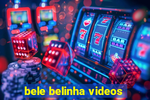 bele belinha videos